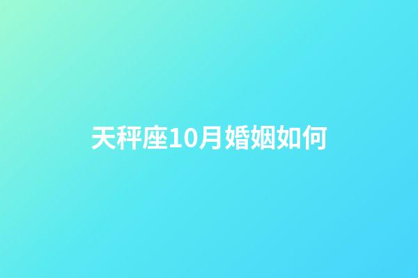 天秤座10月婚姻如何-第1張-星座運勢-玄機派