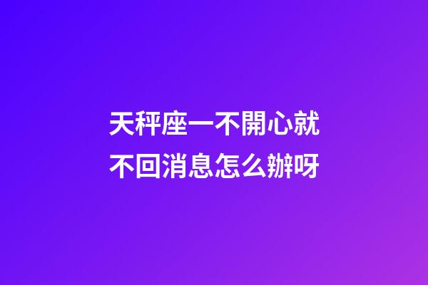 天秤座一不開心就不回消息怎么辦呀-第1張-星座運勢-玄機派
