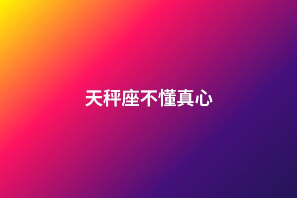 天秤座不懂真心-第1張-星座運勢-玄機派