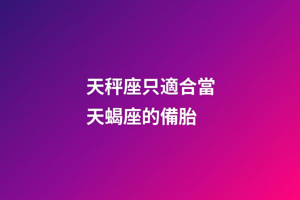 天秤座只適合當天蝎座的備胎-第1張-星座運勢-玄機派