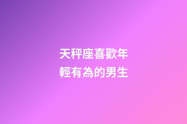 天秤座喜歡年輕有為的男生-第1張-星座運勢-玄機派