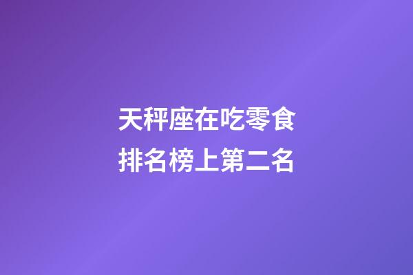 天秤座在吃零食排名榜上第二名