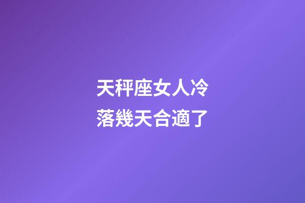 天秤座女人冷落幾天合適了-第1張-星座運勢-玄機派