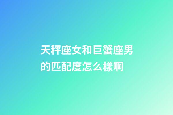 天秤座女和巨蟹座男的匹配度怎么樣啊-第1張-星座運勢-玄機派