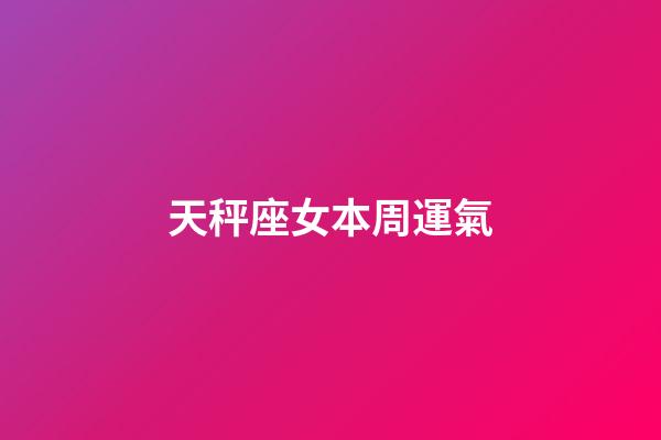 天秤座女本周運氣-第1張-星座運勢-玄機派
