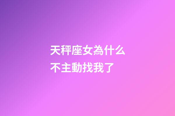 天秤座女為什么不主動找我了-第1張-星座運勢-玄機派