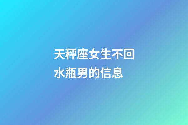天秤座女生不回水瓶男的信息-第1張-星座運(yùn)勢-玄機(jī)派