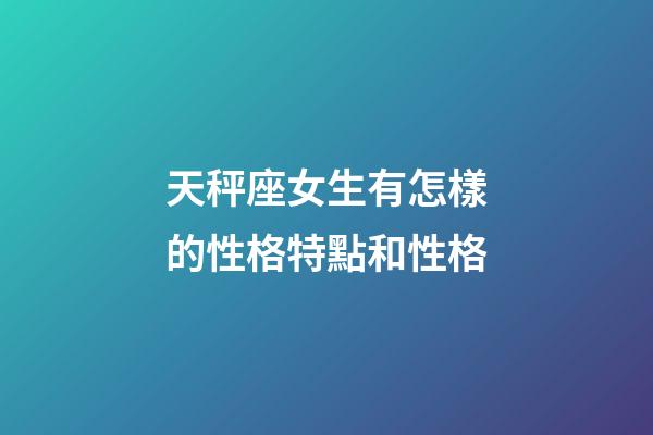 天秤座女生有怎樣的性格特點和性格-第1張-星座運勢-玄機派