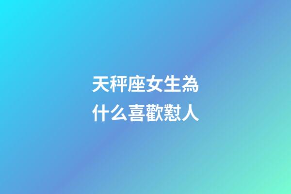 天秤座女生為什么喜歡懟人-第1張-星座運(yùn)勢(shì)-玄機(jī)派