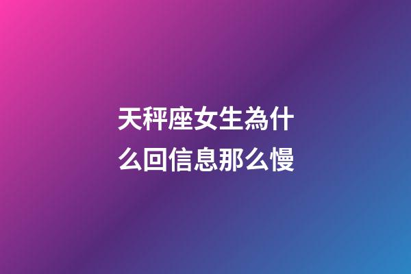 天秤座女生為什么回信息那么慢-第1張-星座運(yùn)勢-玄機(jī)派