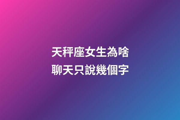 天秤座女生為啥聊天只說幾個字-第1張-星座運勢-玄機派