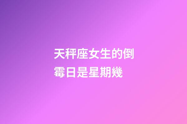 天秤座女生的倒霉日是星期幾-第1張-星座運勢-玄機派