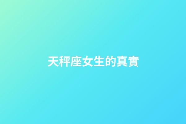 天秤座女生的真實-第1張-星座運勢-玄機派