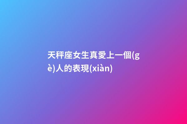 天秤座女生真愛上一個(gè)人的表現(xiàn)-第1張-星座運(yùn)勢(shì)-玄機(jī)派