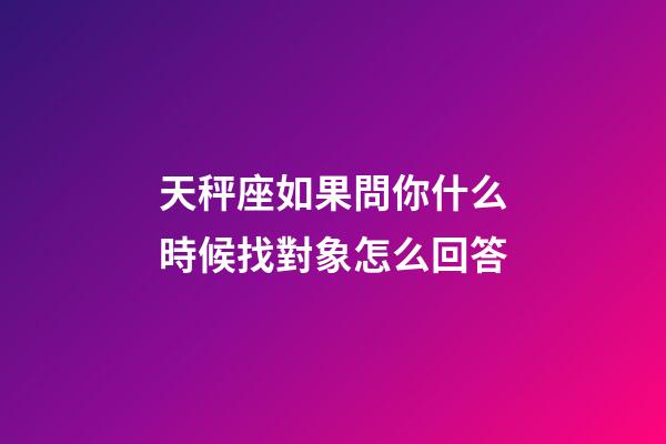 天秤座如果問你什么時候找對象怎么回答-第1張-星座運勢-玄機派