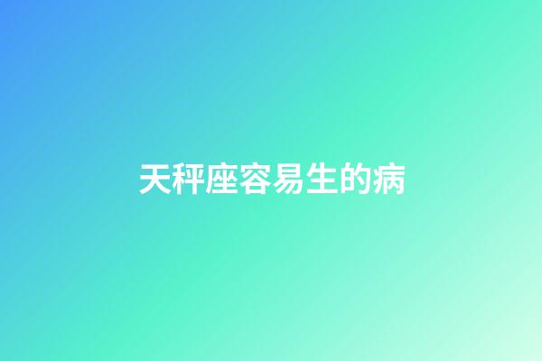 天秤座容易生的病