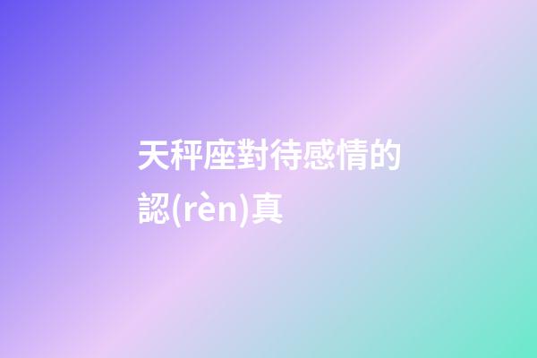 天秤座對待感情的認(rèn)真-第1張-星座運勢-玄機派