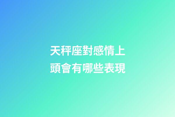 天秤座對感情上頭會有哪些表現-第1張-星座運勢-玄機派