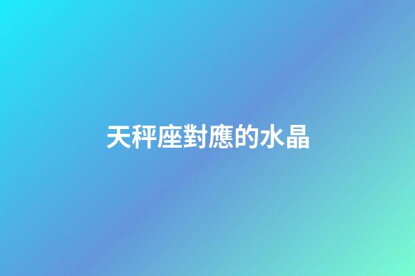 天秤座對應的水晶