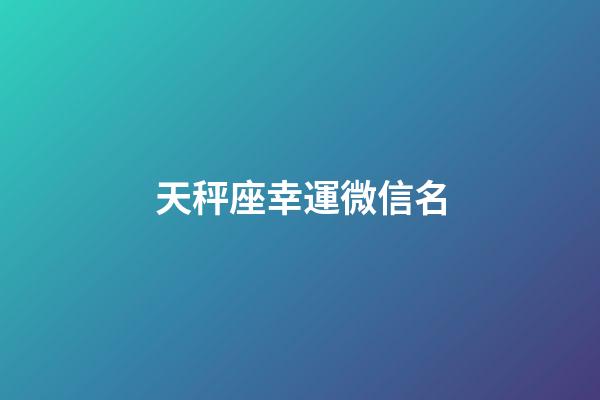 天秤座幸運微信名-第1張-星座運勢-玄機派
