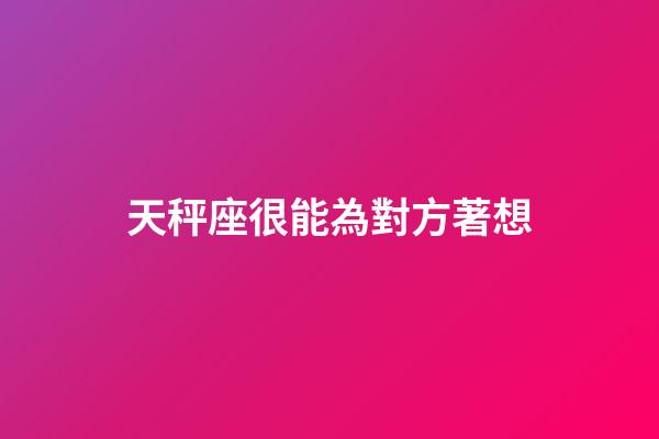 天秤座很能為對方著想-第1張-星座運(yùn)勢-玄機(jī)派