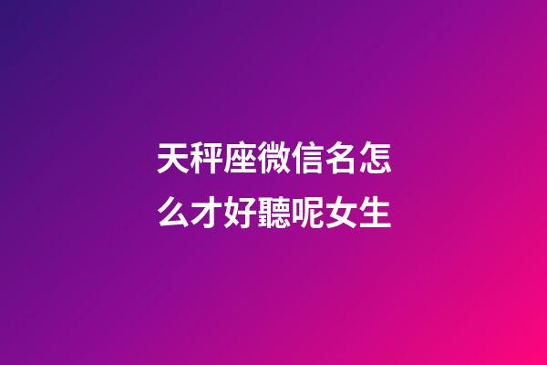 天秤座微信名怎么才好聽呢女生-第1張-星座運勢-玄機派