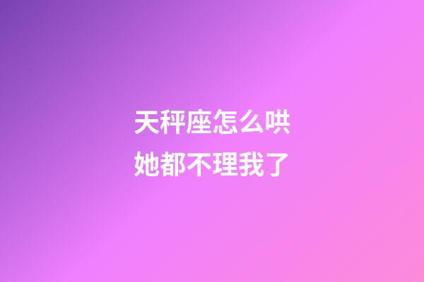 天秤座怎么哄她都不理我了-第1張-星座運(yùn)勢-玄機(jī)派