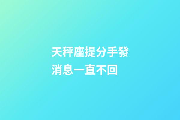 天秤座提分手發消息一直不回-第1張-星座運勢-玄機派