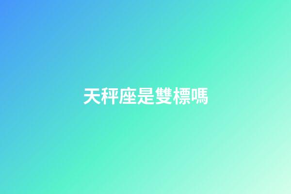 天秤座是雙標嗎-第1張-星座運勢-玄機派