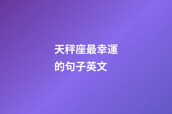 天秤座最幸運的句子英文-第1張-星座運勢-玄機派