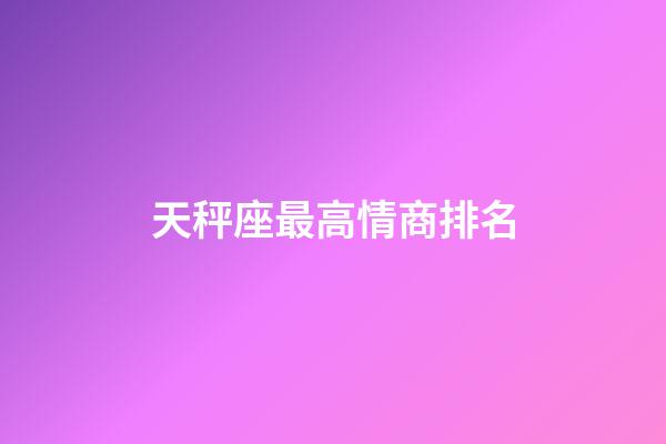天秤座最高情商排名-第1張-星座運勢-玄機派