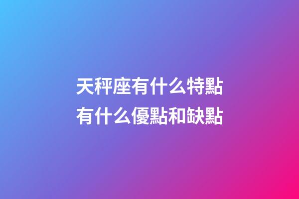 天秤座有什么特點有什么優點和缺點-第1張-星座運勢-玄機派
