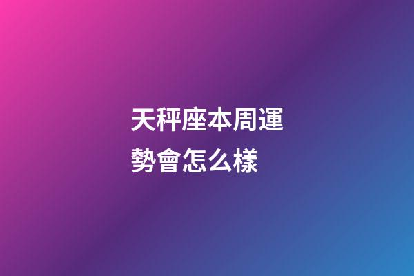 天秤座本周運勢會怎么樣-第1張-星座運勢-玄機派
