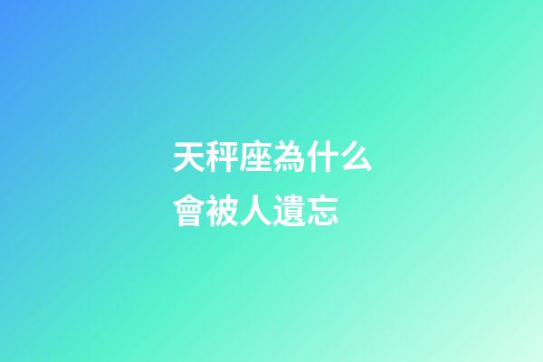 天秤座為什么會被人遺忘-第1張-星座運勢-玄機派