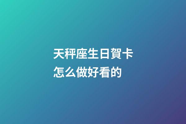 天秤座生日賀卡怎么做好看的-第1張-星座運勢-玄機派