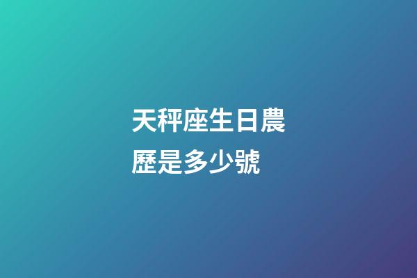 天秤座生日農歷是多少號-第1張-星座運勢-玄機派