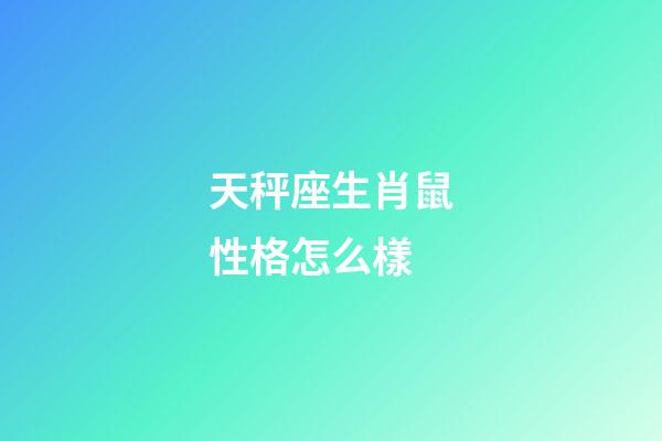 天秤座生肖鼠性格怎么樣-第1張-星座運勢-玄機派