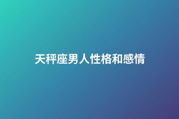 天秤座男人性格和感情-第1張-星座運勢-玄機派