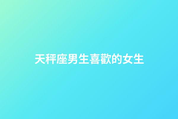 天秤座男生喜歡的女生（10秒測天秤喜不喜歡你）-第1張-星座運勢-玄機派