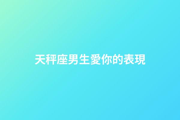天秤座男生愛你的表現（老天秤男遇見真愛的狀態）-第1張-星座運勢-玄機派