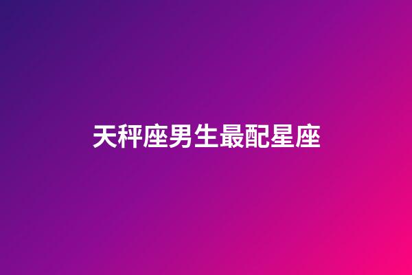 天秤座男生最配星座（天秤座最合不來的三大星座）-第1張-星座運勢-玄機(jī)派