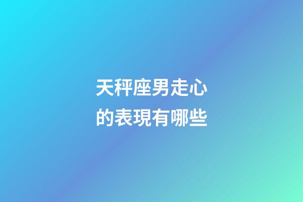天秤座男走心的表現有哪些-第1張-星座運勢-玄機派