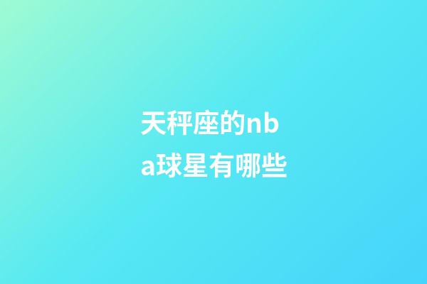 天秤座的nba球星有哪些-第1張-星座運(yùn)勢(shì)-玄機(jī)派