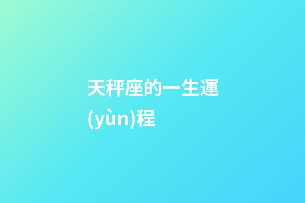天秤座的一生運(yùn)程-第1張-星座運(yùn)勢-玄機(jī)派