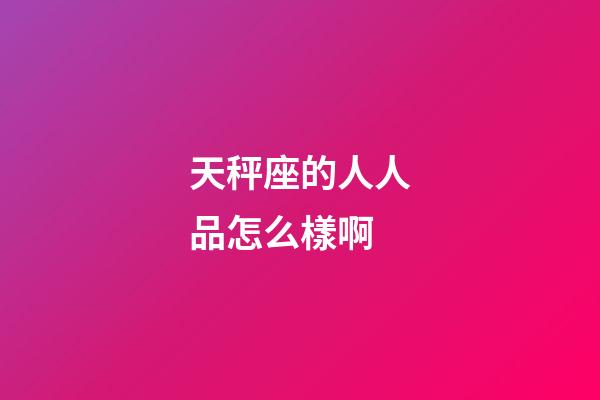 天秤座的人人品怎么樣啊-第1張-星座運勢-玄機派