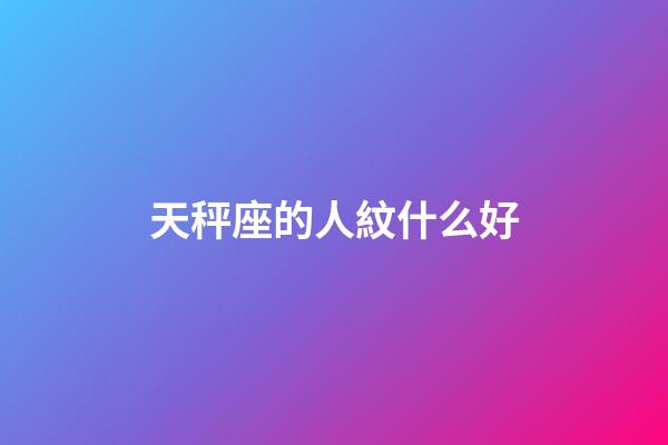 天秤座的人紋什么好-第1張-星座運勢-玄機派