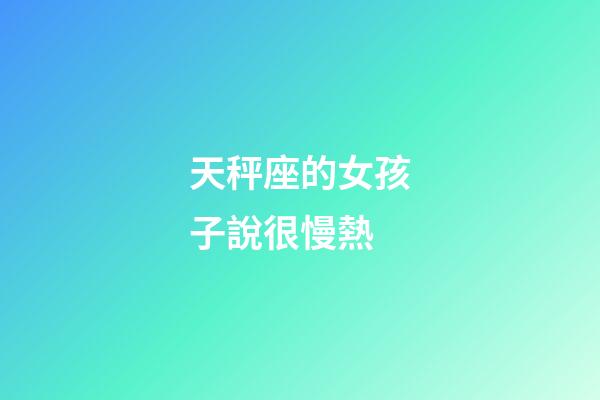 天秤座的女孩子說很慢熱-第1張-星座運勢-玄機派