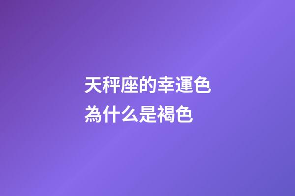 天秤座的幸運色為什么是褐色