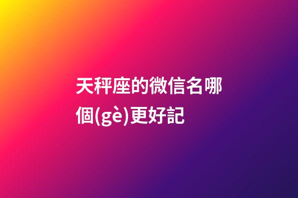 天秤座的微信名哪個(gè)更好記