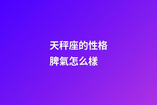 天秤座的性格脾氣怎么樣-第1張-星座運勢-玄機派